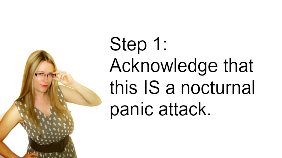 How to stop panic attacks at night step 1: Acknowledge that this IS a nocturnal panic attack