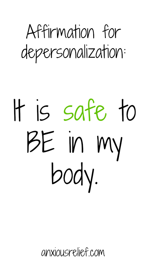 Depersonalization affirmation: It is safe to be in my body.