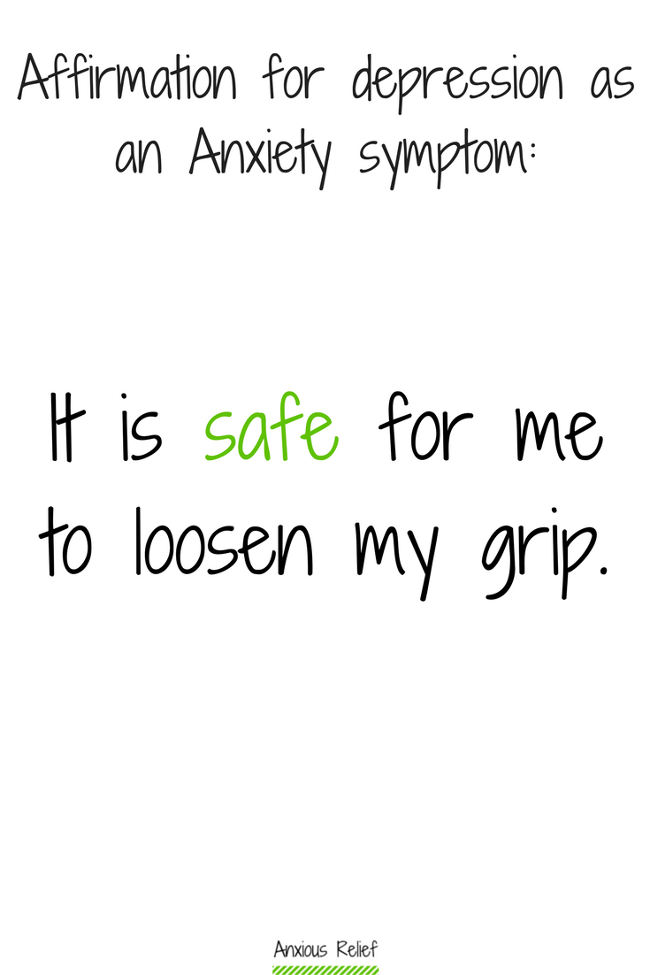 Affirmation for depression as an anxiety symptom: It is safe for me to loosen my grip