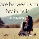 space between your brain cells meditation